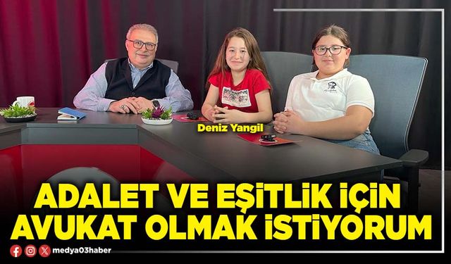 Adalet ve eşitlik için avukat olmak istiyorum