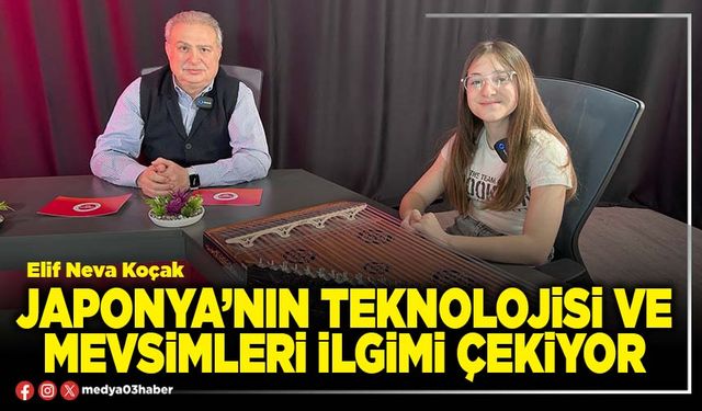 Japonya’nın teknolojisi ve mevsimleri ilgimi çekiyor