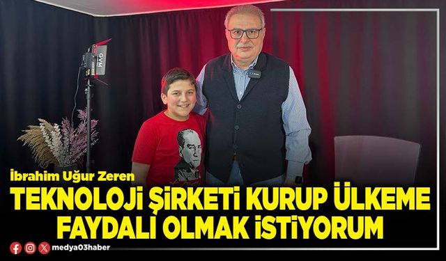 Teknoloji şirketi kurup ülkeme faydalı olmak istiyorum