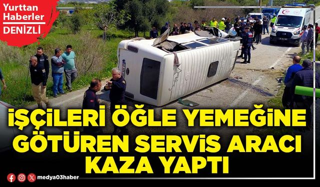 İşçileri öğle yemeğine götüren servis aracı kaza yaptı