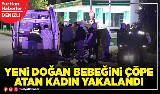 Yeni doğan bebeğini çöpe atan kadın yakalandı