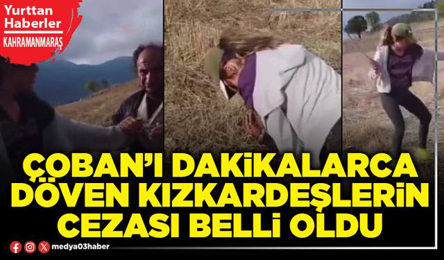 Çoban’ı dakikalarca döven kızkardeşlerin cezası belli oldu