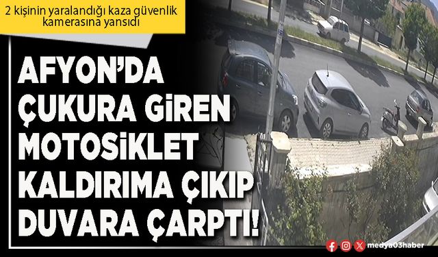 Afyon’da çukura giren motosiklet kaldırıma çıkıp duvara çarptı!