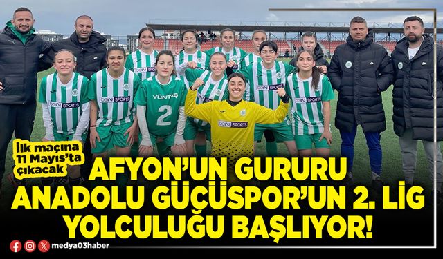 Afyon’un gururu Anadolu Gücüspor’un 2. Lig yolculuğu başlıyor!