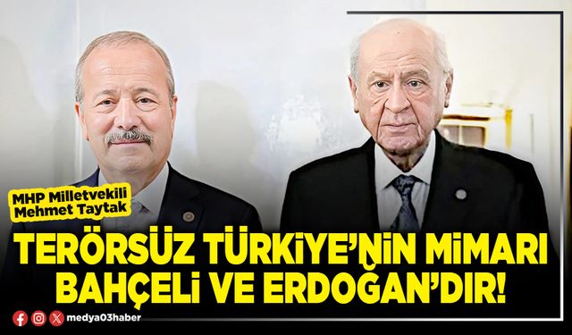 Terörsüz Türkiye’nin mimarı Bahçeli ve Erdoğan’dır!