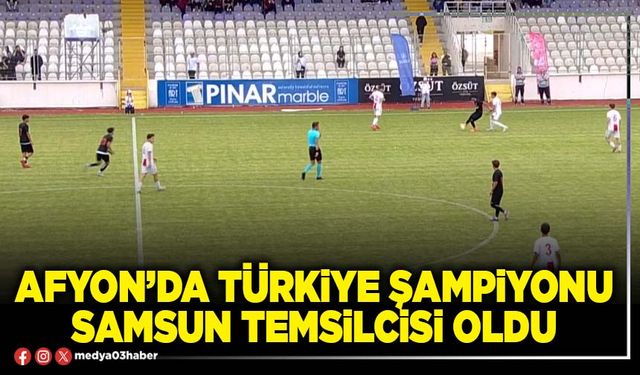 Afyon’da Türkiye Şampiyonu Samsun temsilcisi oldu