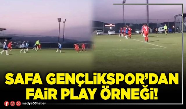 Safa Gençlikspor’dan fair play örneği!