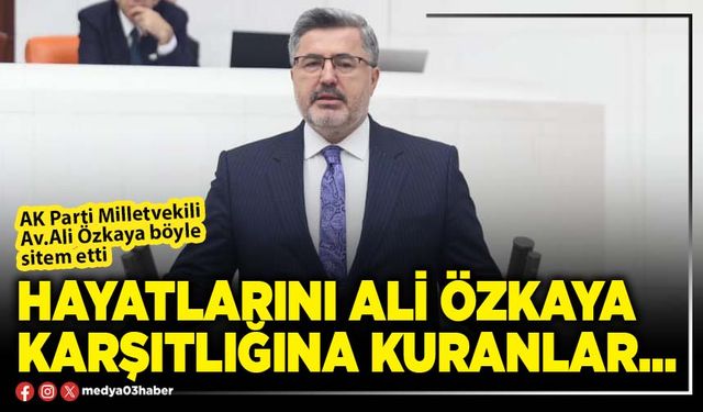 Hayatlarını Ali Özkaya karşıtlığına kuranlar…
