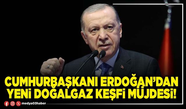 Cumhurbaşkanı Erdoğan’dan yeni doğalgaz müjdesi!