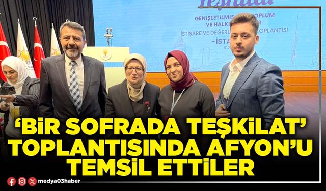 ‘Bir Sofrada Teşkilat’ toplantısında Afyon’u temsil ettiler