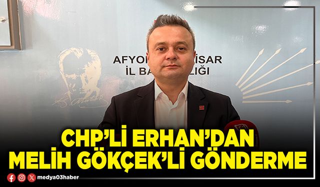 CHP’li Erhan’dan Melih Gökçek'li gönderme