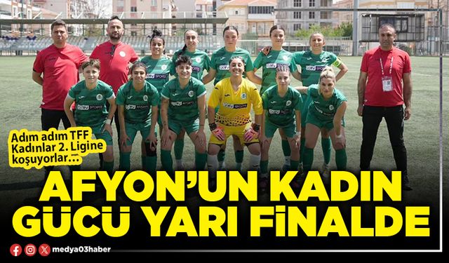 Afyon’un kadın gücü yarı finalde
