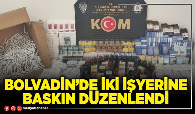 Bolvadin’de iki işyerine baskın düzenlendi
