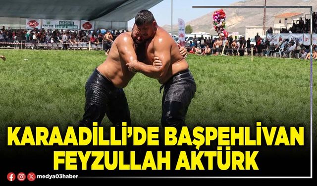 Karaadilli’de Başpehlivan Feyzullah Aktürk