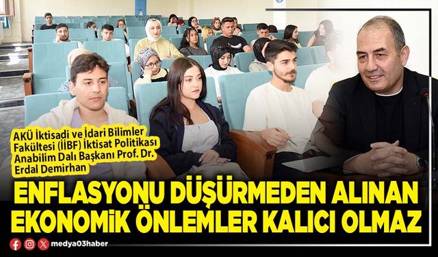 Enflasyonu düşürmeden alınan ekonomik önlemler kalıcı olmaz