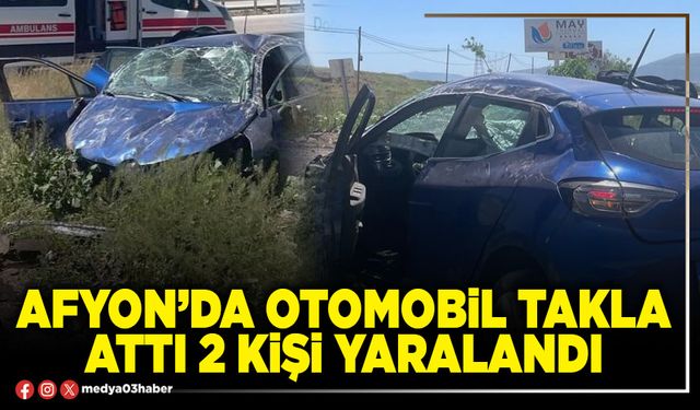 Afyon’da otomobil takla attı 2 kişi yaralandı