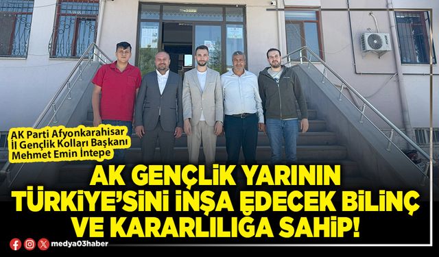 AK Gençlik yarının Türkiye’sini inşa edecek bilinç ve kararlılığa sahip!