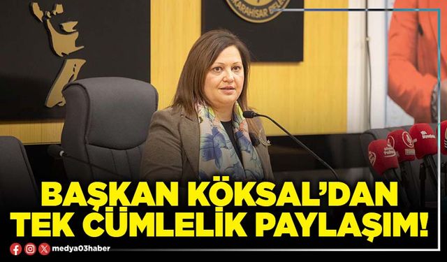 Başkan Köksal’dan tek cümlelik paylaşım!