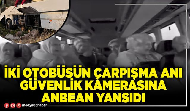 İki otobüsün çarpışma anı güvenlik kamerasına anbean yansıdı