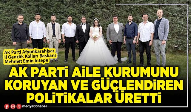 AK Parti aile kurumunu koruyan ve güçlendiren politikalar üretti
