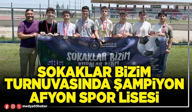 Sokaklar Bizim Turnuvasında Şampiyon Afyon Spor Lisesi