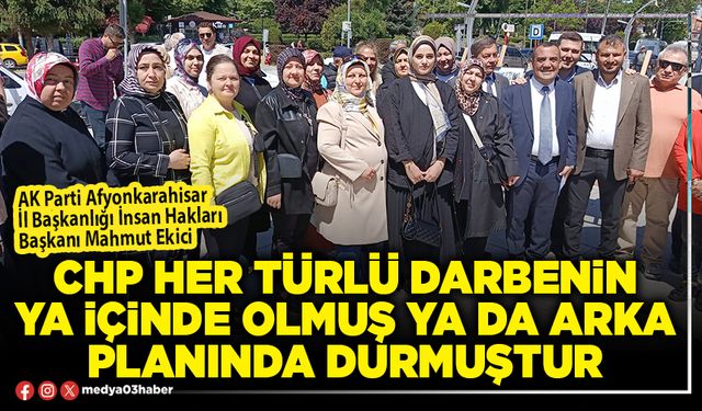 CHP her türlü darbenin ya içinde olmuş ya da arka planında durmuştur