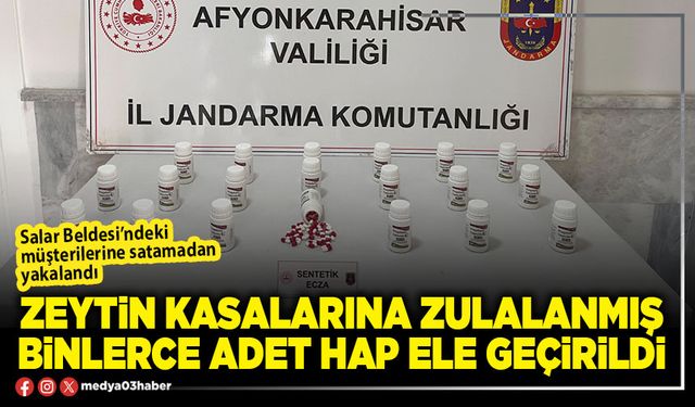 Zeytin kasalarına zulalanmış binlerce hap ele geçirildi