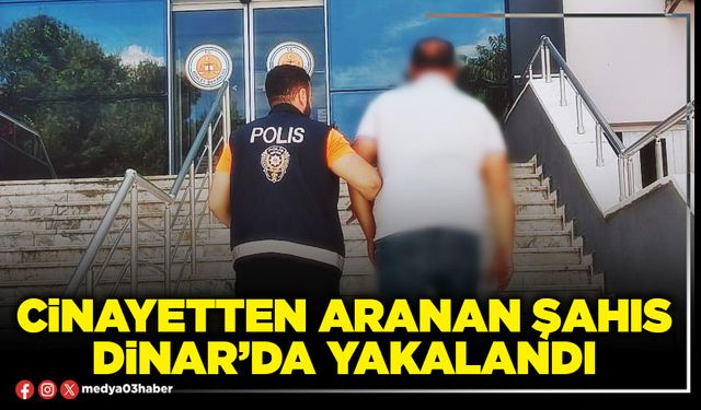 Cinayetten aranan şahıs Dinar’da yakalandı