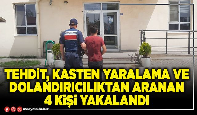 Tehdit, kasten yaralama ve dolandırıcılıktan aranan 4 kişi yakalandı