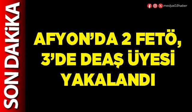 Afyon’da 2 FETÖ, 3’de DEAŞ üyesi yakalandı