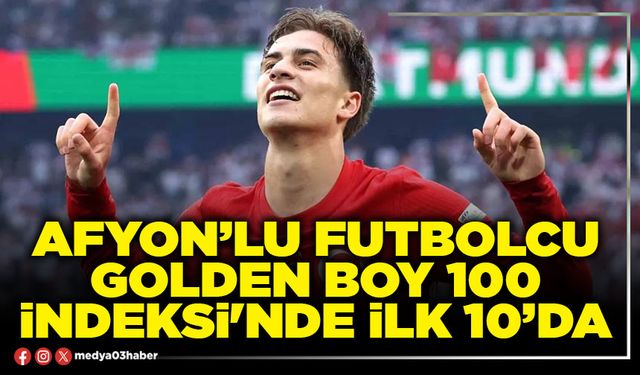 Afyon’lu futbolcu Golden Boy 100 İndeksi'nde ilk 10’da
