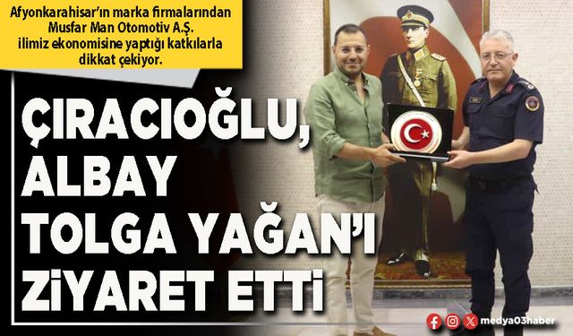 Çıracıoğlu, Albay Tolga Yağan’ı ziyaret etti