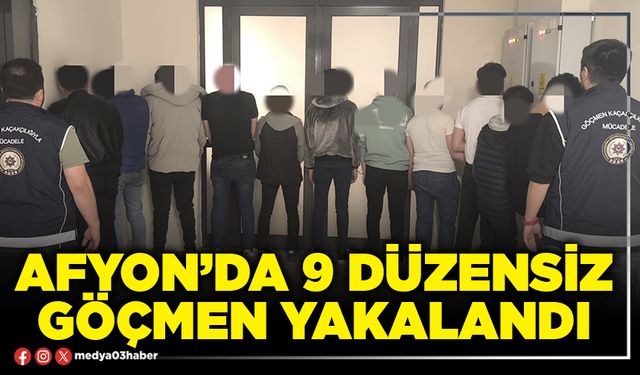 Afyon’da 9 düzensiz göçmen yakalandı