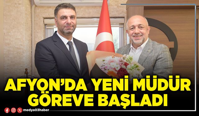 Afyon’da yeni Müdür göreve başladı