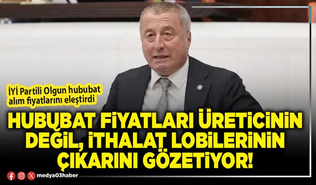 Hububat fiyatları üreticinin değil, ithalat lobilerinin çıkarını gözetiyor!