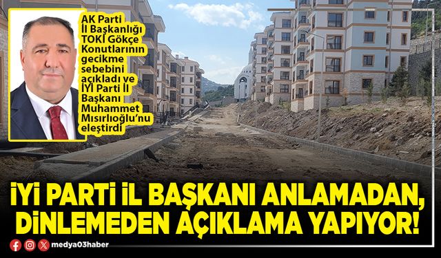 İYİ Parti İl Başkanı anlamadan, dinlemeden açıklama yapıyor!