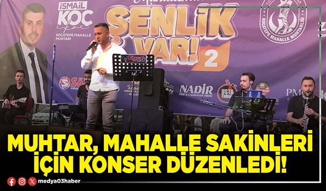 Muhtar, mahalle sakinleri için konser düzenledi!