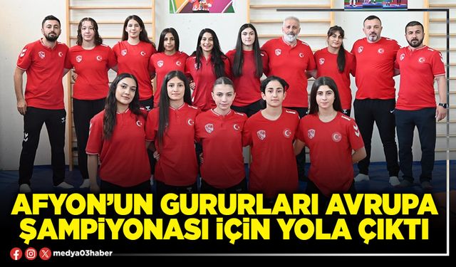 Afyon’un gururları Avrupa Şampiyonası için yola çıktı