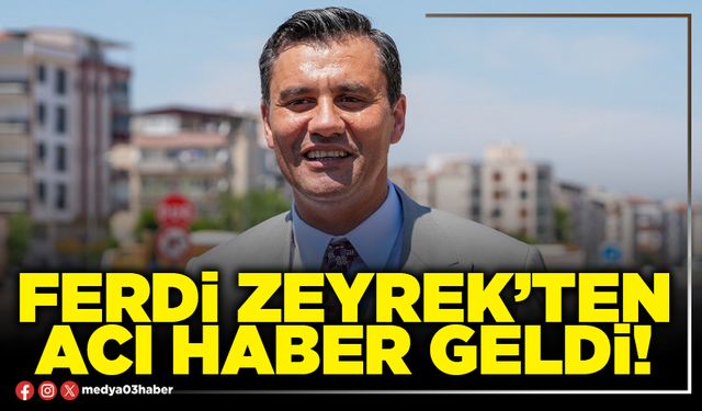 Ferdi Zeyrek’ten acı haber geldi!