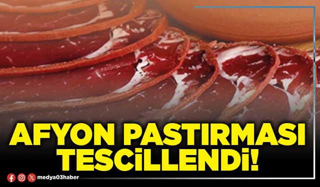 Afyon pastırması tescillendi!