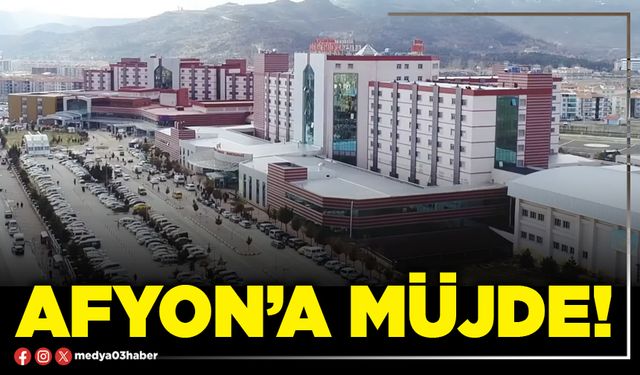 Afyon’a müjde!