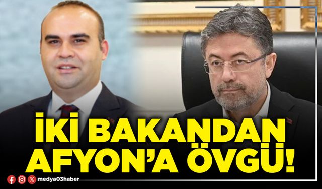 İki Bakandan Afyon’a övgü!