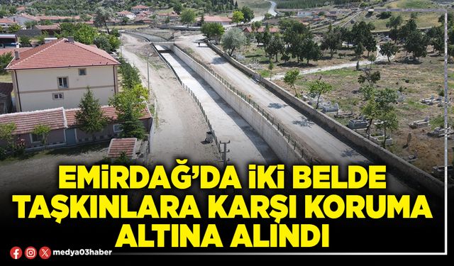 Emirdağ’da iki belde taşkınlara karşı koruma altına alındı