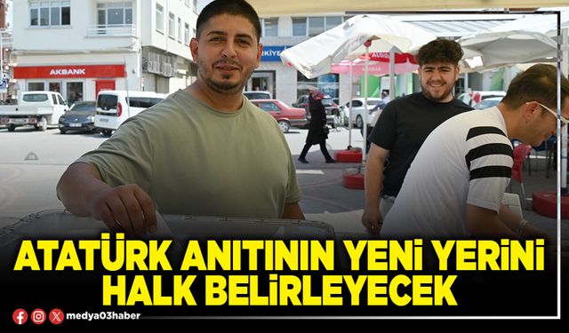 Atatürk Anıtının yeni yerini halk belirleyecek