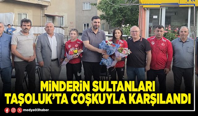 Minderin Sultanları Taşoluk’ta coşkuyla karşılandı