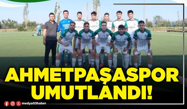Ahmetpaşaspor umutlandı!