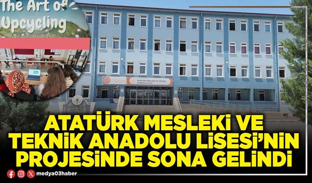 Atatürk Mesleki ve Teknik Anadolu Lisesi’nin projesinde sona gelindi
