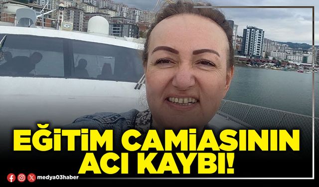 Eğitim camiasının acı kaybı!