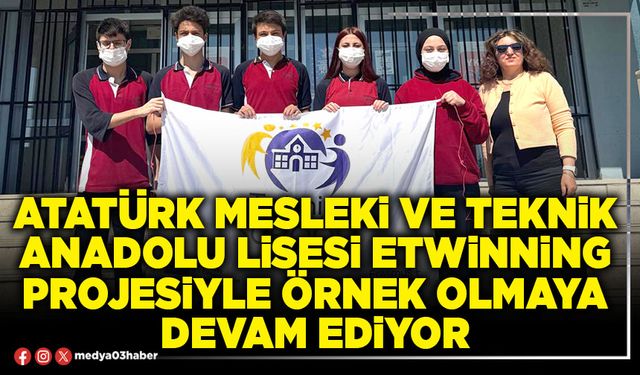 Atatürk Mesleki ve Teknik Anadolu Lisesi Etwinning projesiyle örnek olmaya devam ediyor