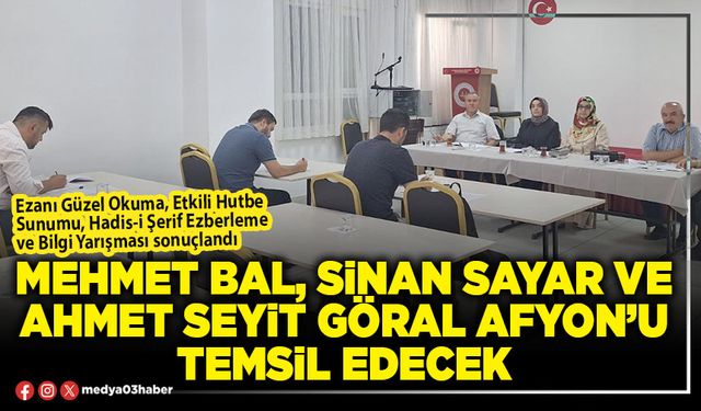 Mehmet Bal, Sinan Sayar ve Ahmet Seyit Göral Afyon’u temsil edecek
